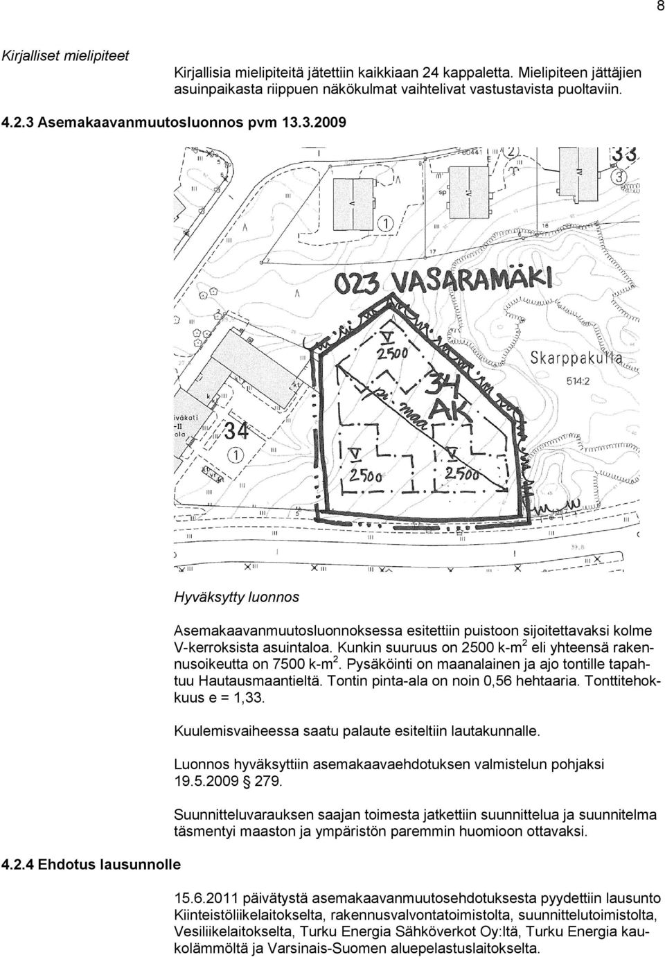 Kunkin suuruus on 2500 k-m 2 eli yhteensä rakennusoikeutta on 7500 k-m 2. Pysäköinti on maanalainen ja ajo tontille tapahtuu Hautausmaantieltä. Tontin pinta-ala on noin 0,56 hehtaaria.