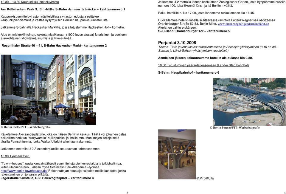 vastaa kysymyksiin Berliinin kaupunkisuunnittelusta. Jatkamme S-bahnalla Hackesher Marktille, jossa tutustumme Hackesher Hof kortteliin.