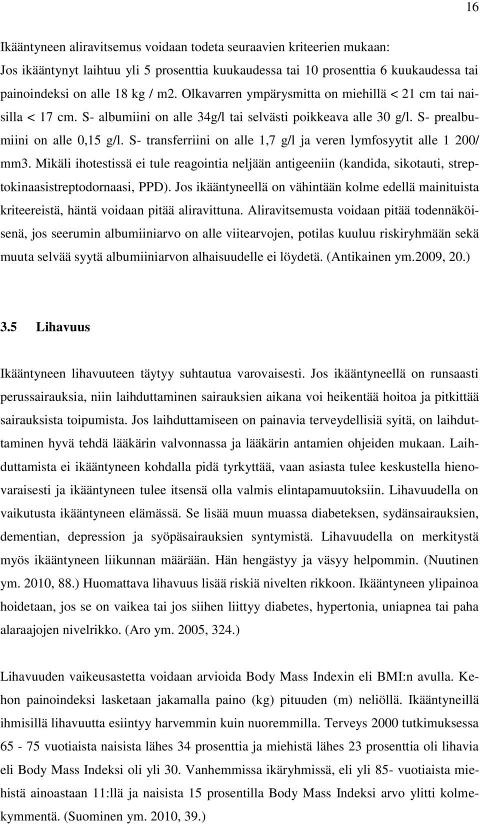 S- transferriini on alle 1,7 g/l ja veren lymfosyytit alle 1 200/ mm3. Mikäli ihotestissä ei tule reagointia neljään antigeeniin (kandida, sikotauti, streptokinaasistreptodornaasi, PPD).