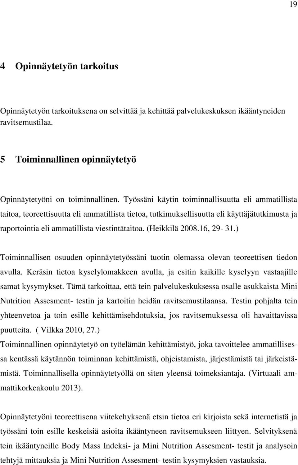 (Heikkilä 2008.16, 29-31.) Toiminnallisen osuuden opinnäytetyössäni tuotin olemassa olevan teoreettisen tiedon avulla.