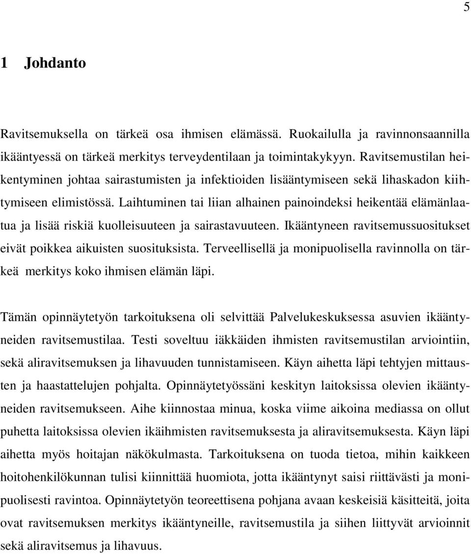 Laihtuminen tai liian alhainen painoindeksi heikentää elämänlaatua ja lisää riskiä kuolleisuuteen ja sairastavuuteen. Ikääntyneen ravitsemussuositukset eivät poikkea aikuisten suosituksista.