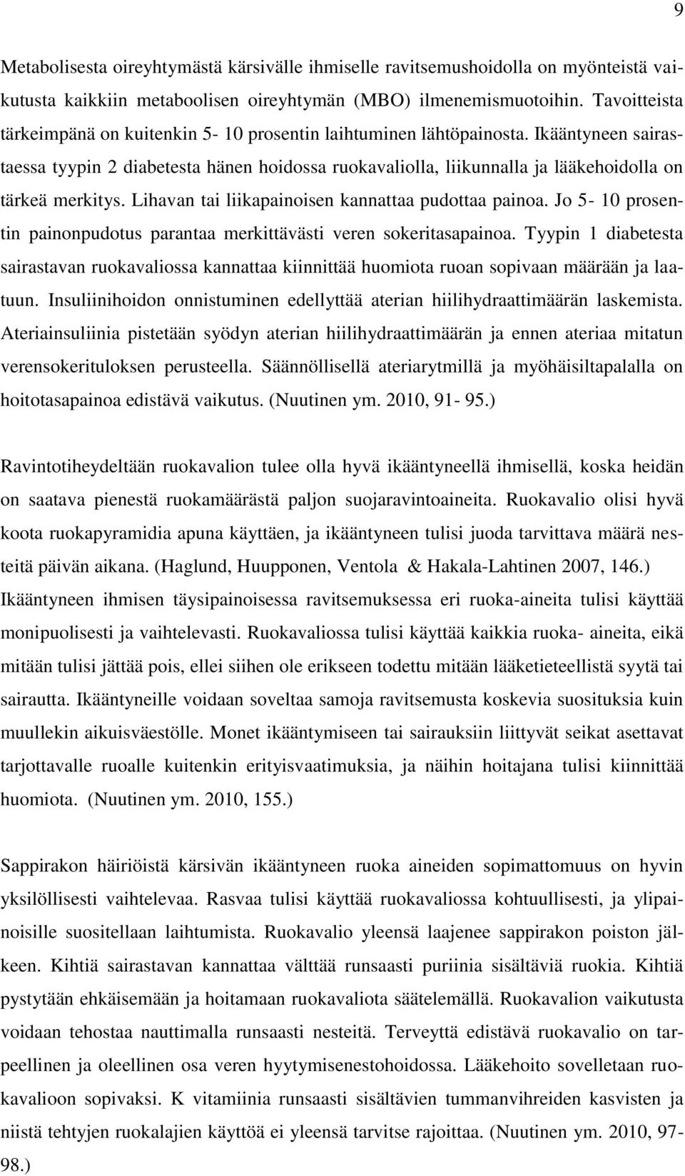 Ikääntyneen sairastaessa tyypin 2 diabetesta hänen hoidossa ruokavaliolla, liikunnalla ja lääkehoidolla on tärkeä merkitys. Lihavan tai liikapainoisen kannattaa pudottaa painoa.