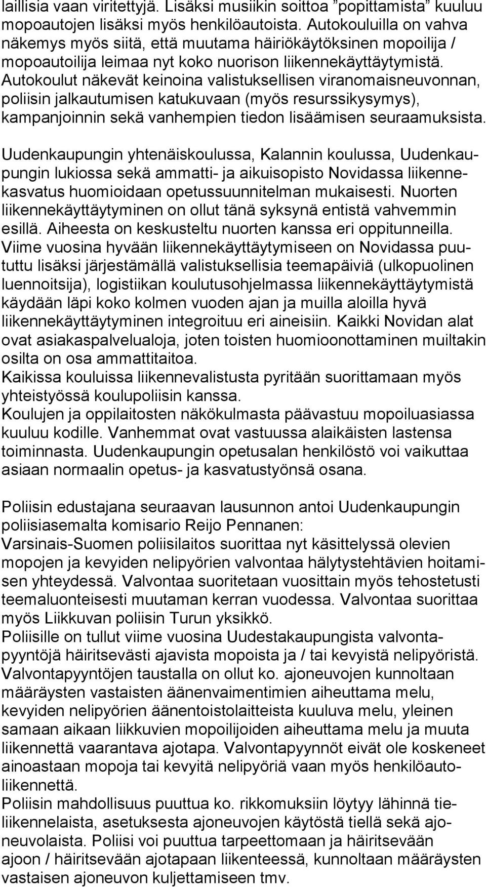 Autokoulut näkevät keinoina valistuksellisen viranomaisneuvonnan, poliisin jalkautumisen katukuvaan (myös resurssikysymys), kampanjoinnin sekä vanhempien tiedon lisäämisen seuraamuksista.