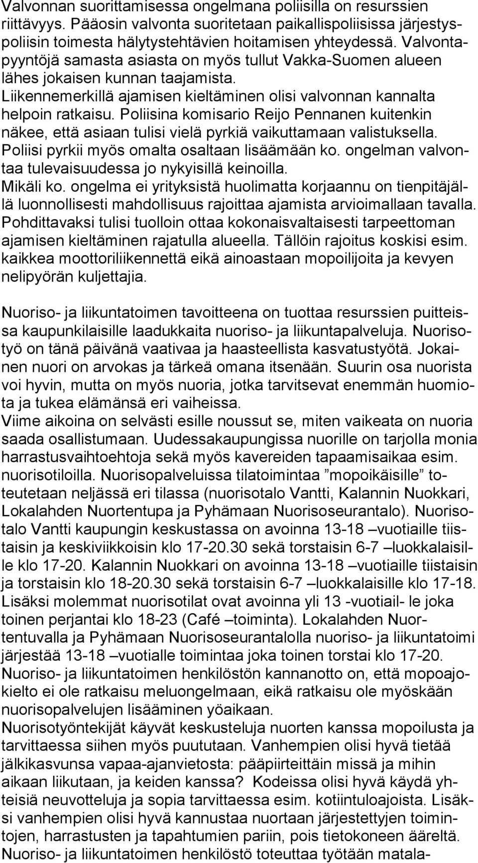 Poliisina komisario Reijo Pennanen kuitenkin näkee, että asiaan tulisi vielä pyrkiä vaikuttamaan valistuksella. Poliisi pyrkii myös omalta osaltaan lisäämään ko.