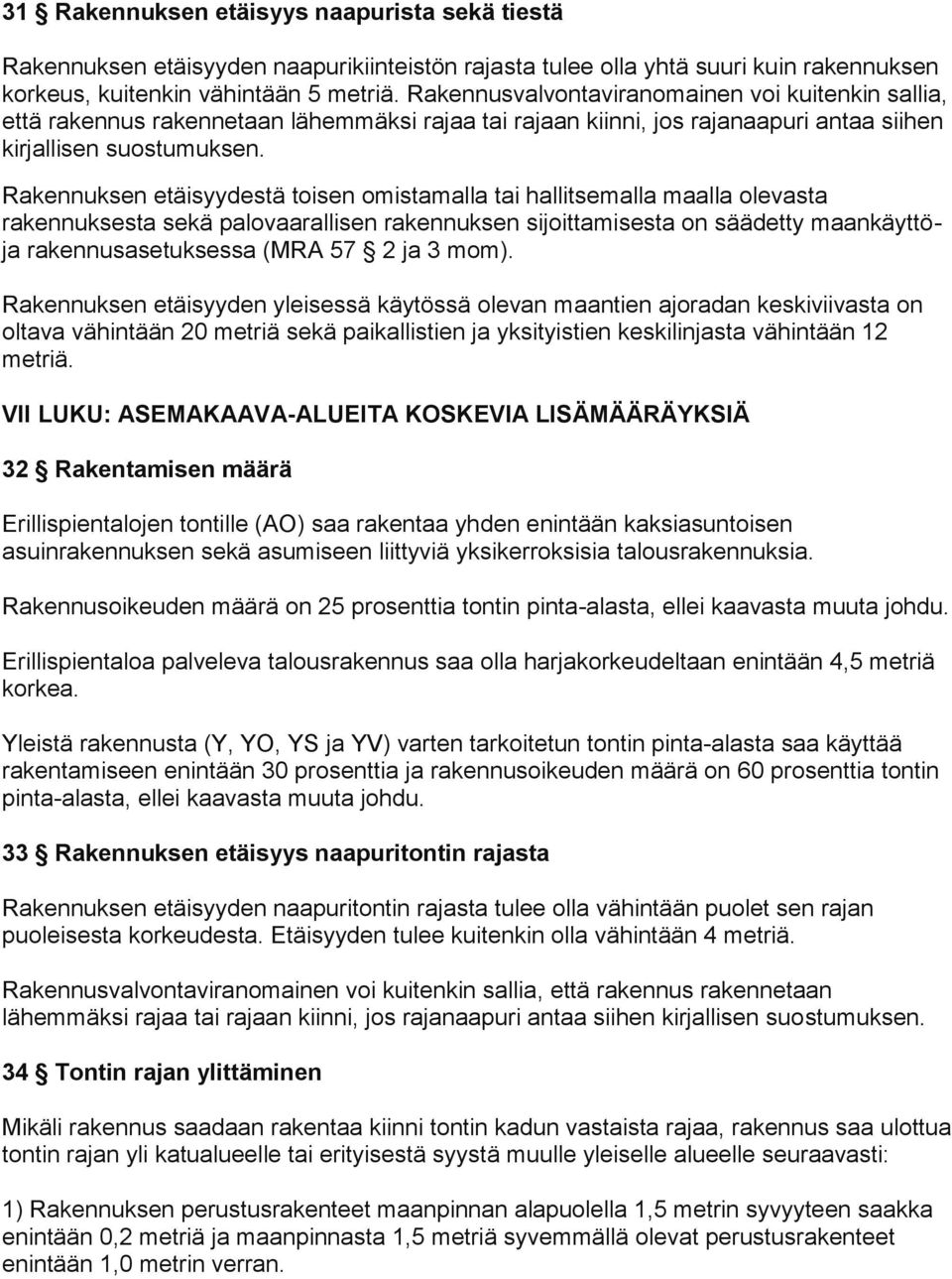 Rakennuksen etäisyydestä toisen omistamalla tai hallitsemalla maalla olevasta rakennuksesta sekä palovaarallisen rakennuksen sijoittamisesta on säädetty maankäyttöja rakennusasetuksessa (MRA 57 2 ja