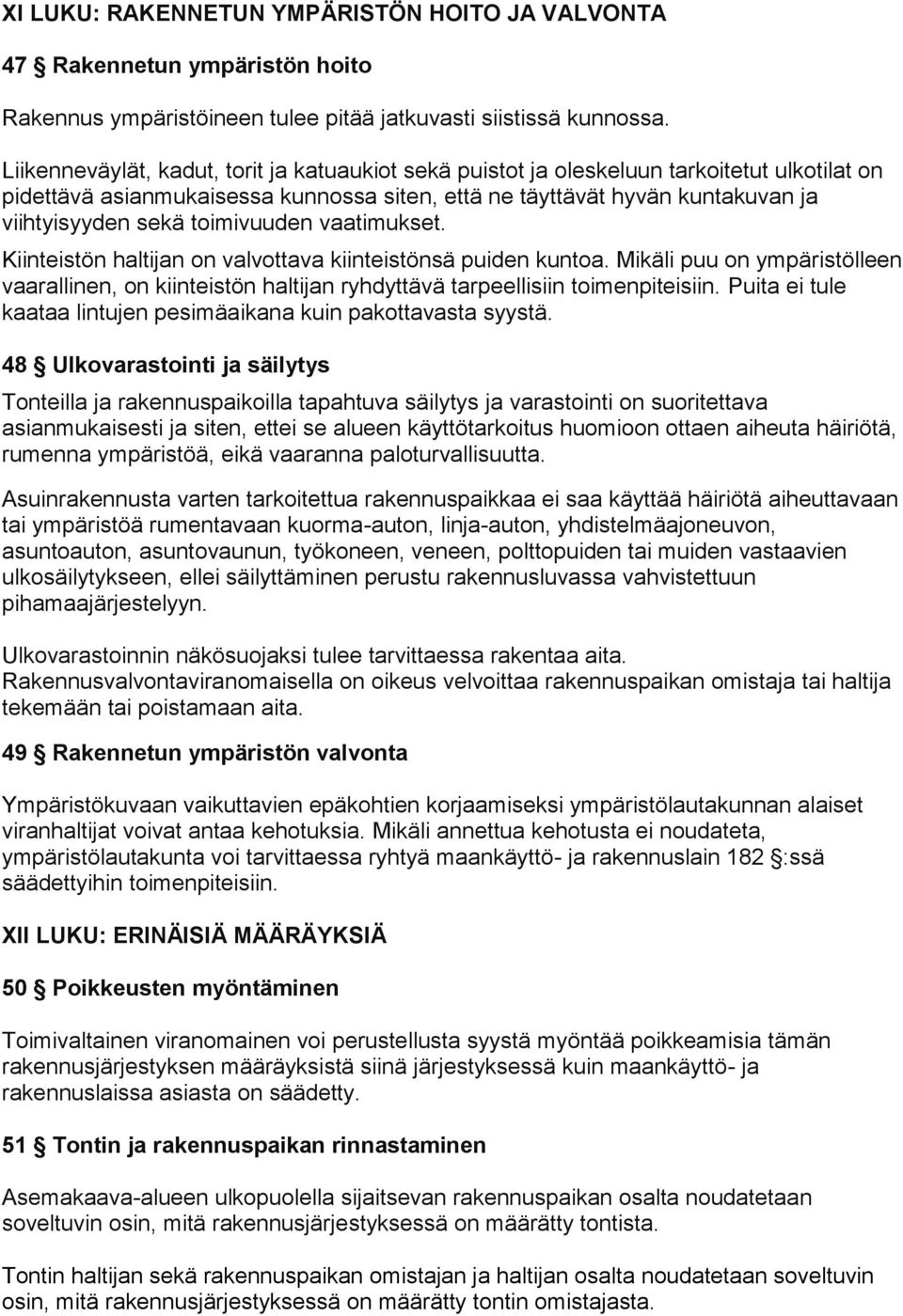 toimivuuden vaatimukset. Kiinteistön haltijan on valvottava kiinteistönsä puiden kuntoa. Mikäli puu on ympäristölleen vaarallinen, on kiinteistön haltijan ryhdyttävä tarpeellisiin toimenpiteisiin.