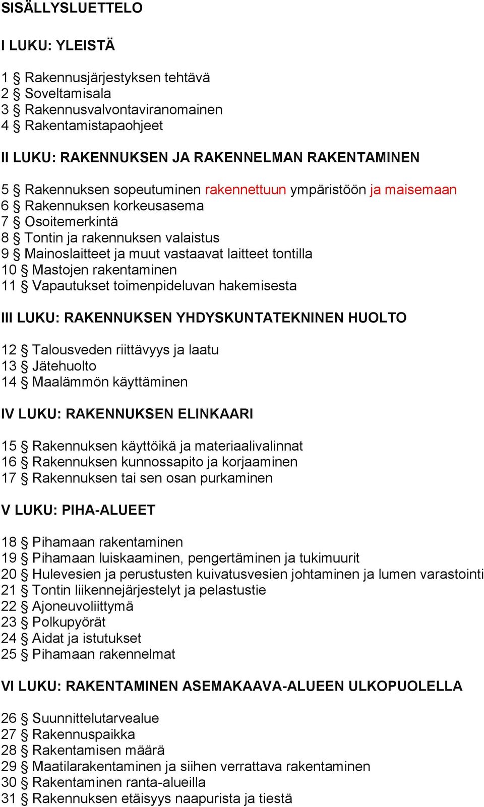 rakentaminen 11 Vapautukset toimenpideluvan hakemisesta III LUKU: RAKENNUKSEN YHDYSKUNTATEKNINEN HUOLTO 12 Talousveden riittävyys ja laatu 13 Jätehuolto 14 Maalämmön käyttäminen IV LUKU: RAKENNUKSEN