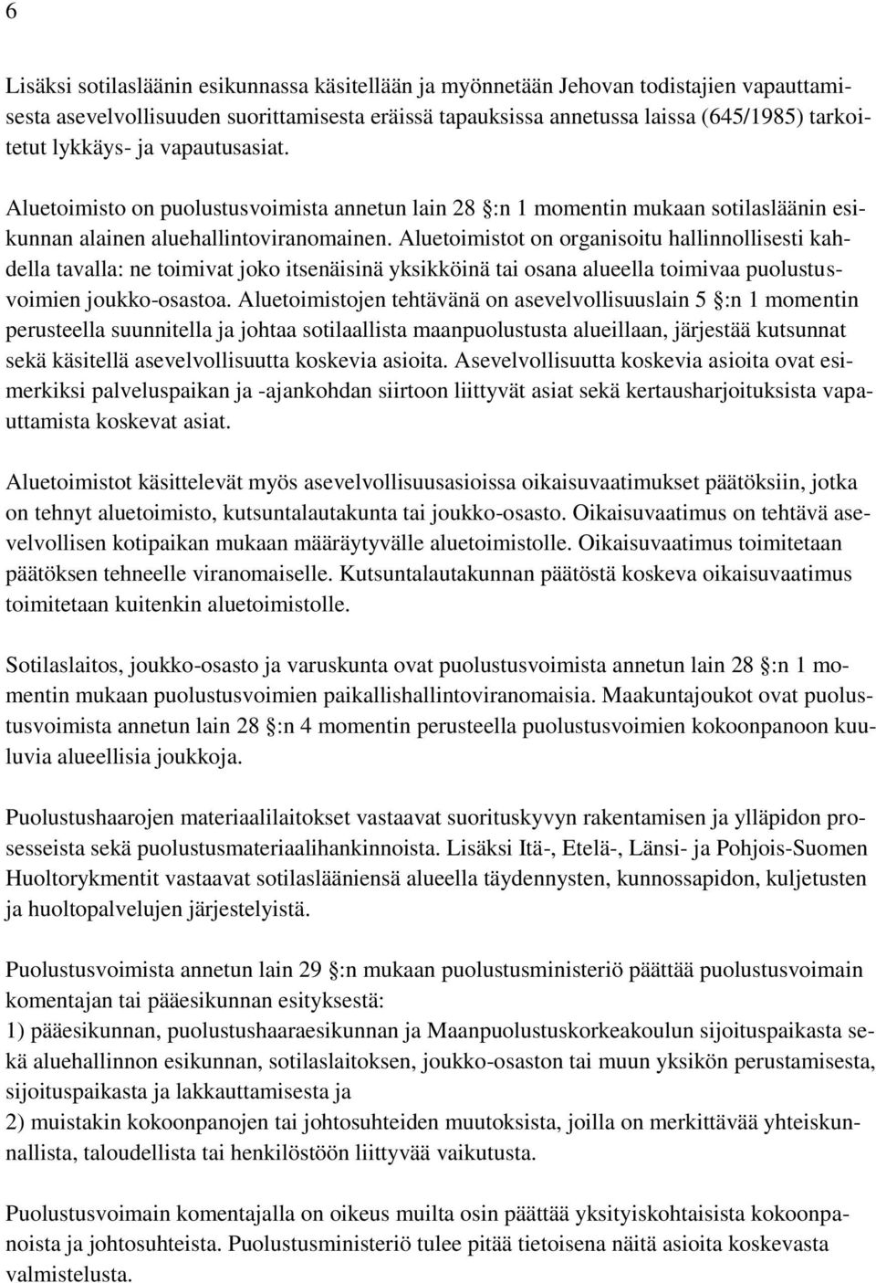 Aluetoimistot on organisoitu hallinnollisesti kahdella tavalla: ne toimivat joko itsenäisinä yksikköinä tai osana alueella toimivaa puolustusvoimien joukko-osastoa.