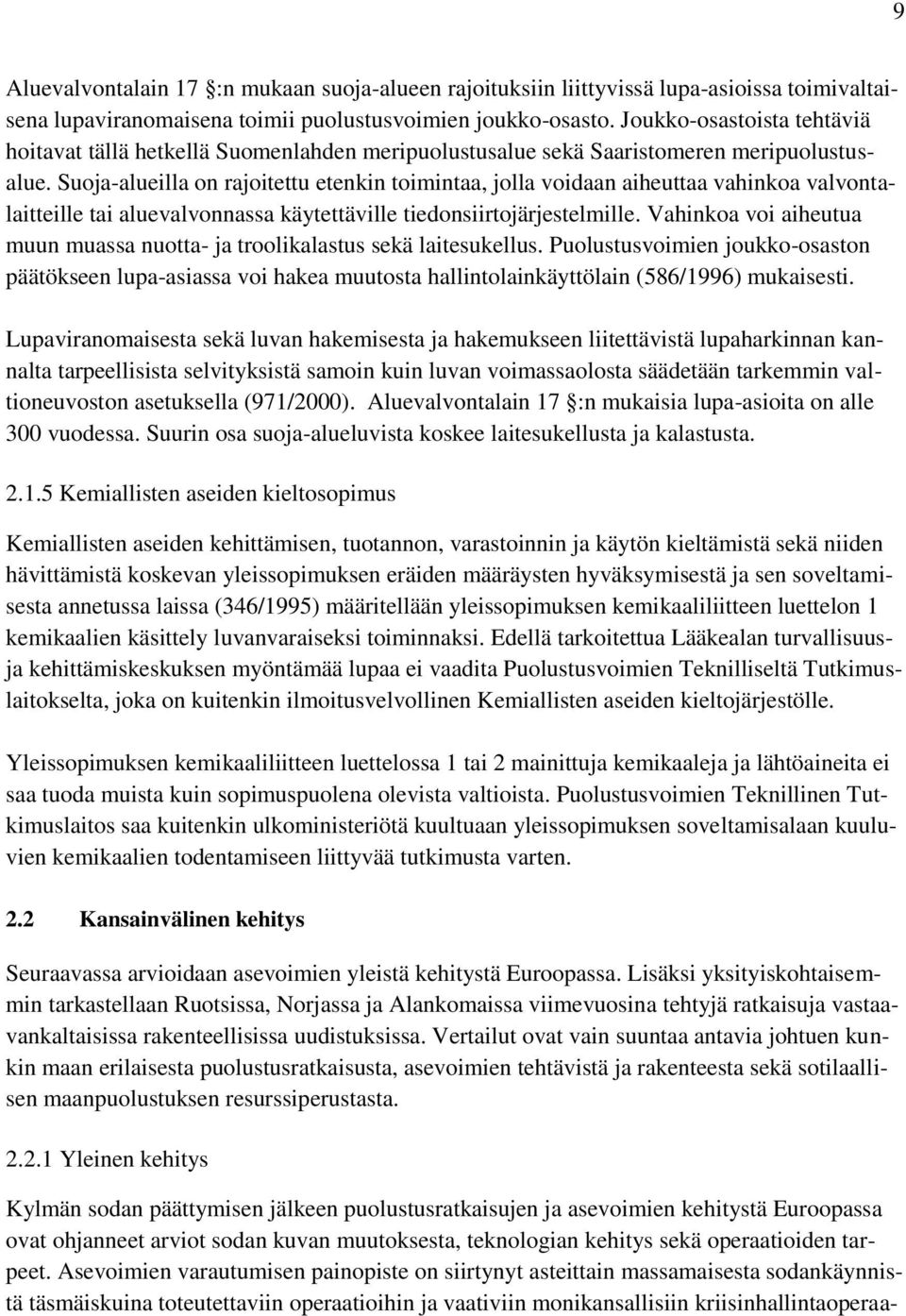 Suoja-alueilla on rajoitettu etenkin toimintaa, jolla voidaan aiheuttaa vahinkoa valvontalaitteille tai aluevalvonnassa käytettäville tiedonsiirtojärjestelmille.