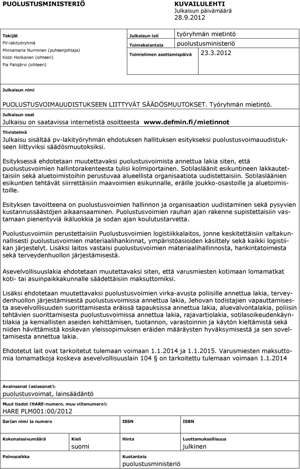 asettamispäivä 23.3.2012 Julkaisun nimi PUOLUSTUSVOIMAUUDISTUKSEEN LIITTYVÄT SÄÄDÖSMUUTOKSET. Työryhmän mietintö. Julkaisun osat Julkaisu on saatavissa internetistä osoitteesta www.defmin.