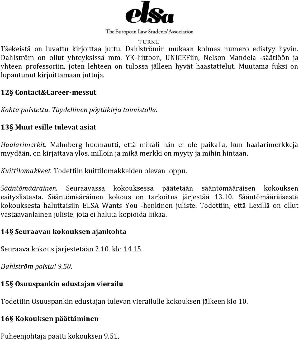 12 Contact&Career-messut Kohta poistettu. Täydellinen 13 Muut esille tulevat asiat Haalarimerkit.