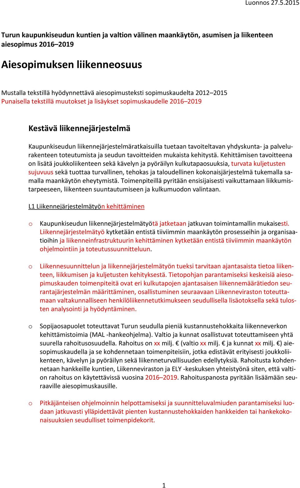 2012 2015 Punaisella tekstillä muutkset ja lisäykset spimuskaudelle 2016 2019 Kestävä liikennejärjestelmä Kaupunkiseudun liikennejärjestelmäratkaisuilla tuetaan taviteltavan yhdyskunta ja