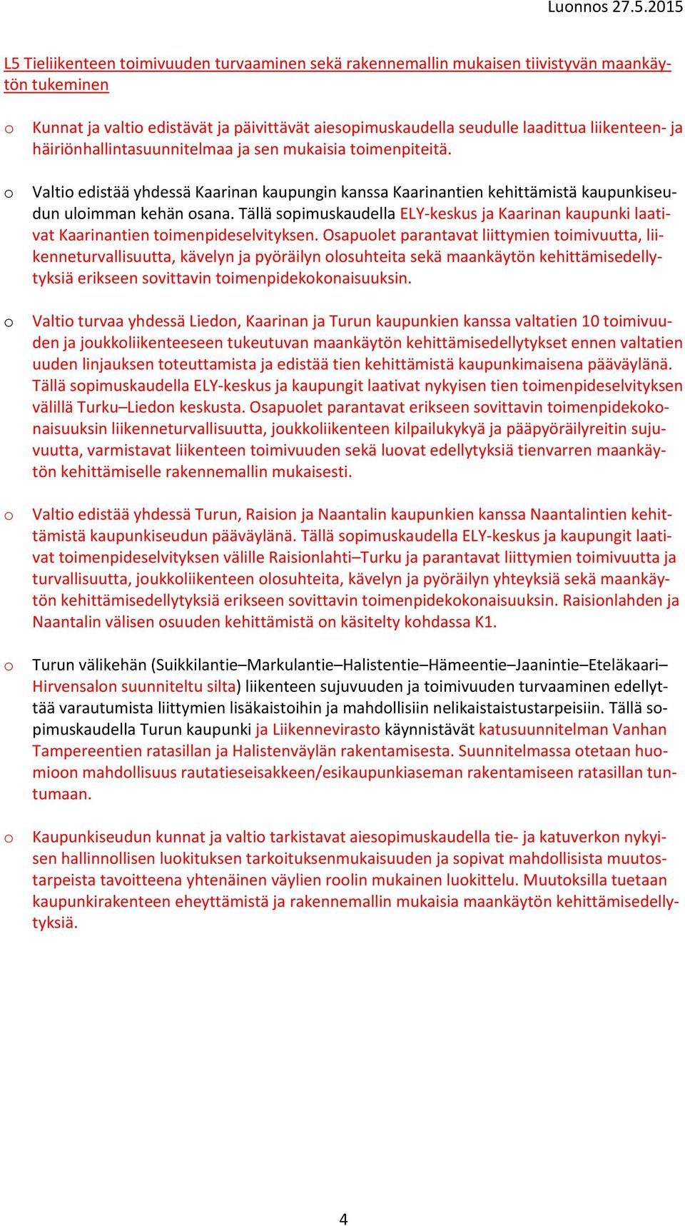 häiriönhallintasuunnitelmaa ja sen mukaisia timenpiteitä. Valti edistää yhdessä Kaarinan kaupungin kanssa Kaarinantien kehittämistä kaupunkiseudun ulimman kehän sana.