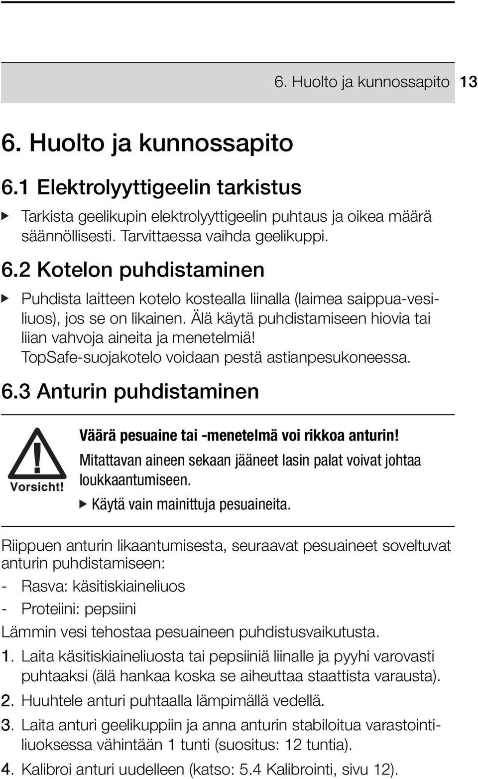 TopSafe-suojakotelo voidaan pestä astianpesukoneessa 63 Anturin puhdistaminen Väärä pesuaine tai -menetelmä voi rikkoa anturin!