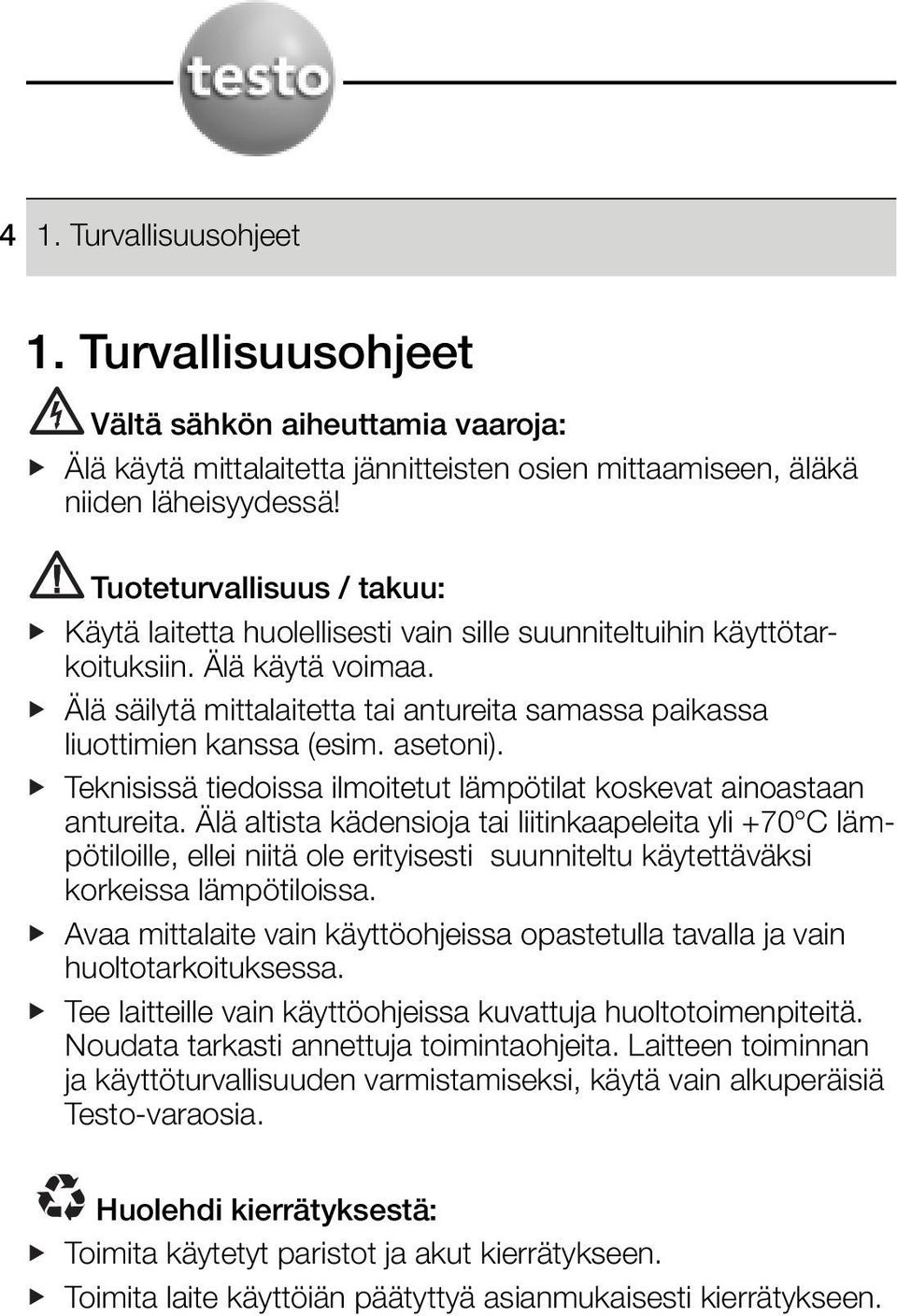 (esim asetoni) Teknisissä tiedoissa ilmoitetut lämpötilat koskevat ainoastaan antureita Älä altista kädensioja tai liitinkaapeleita yli +70 C lämpötiloille, ellei niitä ole erityisesti suunniteltu