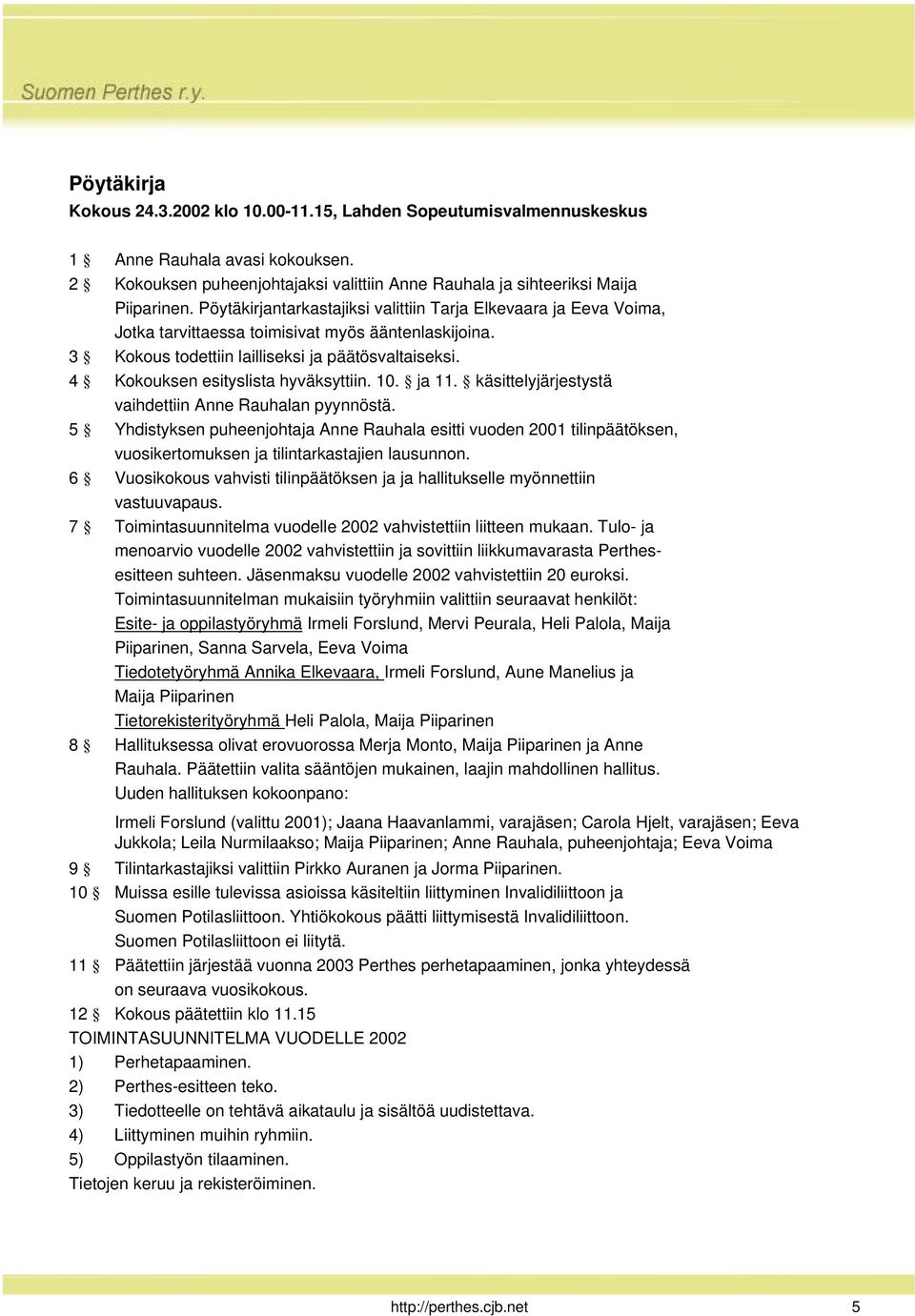 4 Kokouksen esityslista hyväksyttiin. 10. ja 11. käsittelyjärjestystä vaihdettiin Anne Rauhalan pyynnöstä.