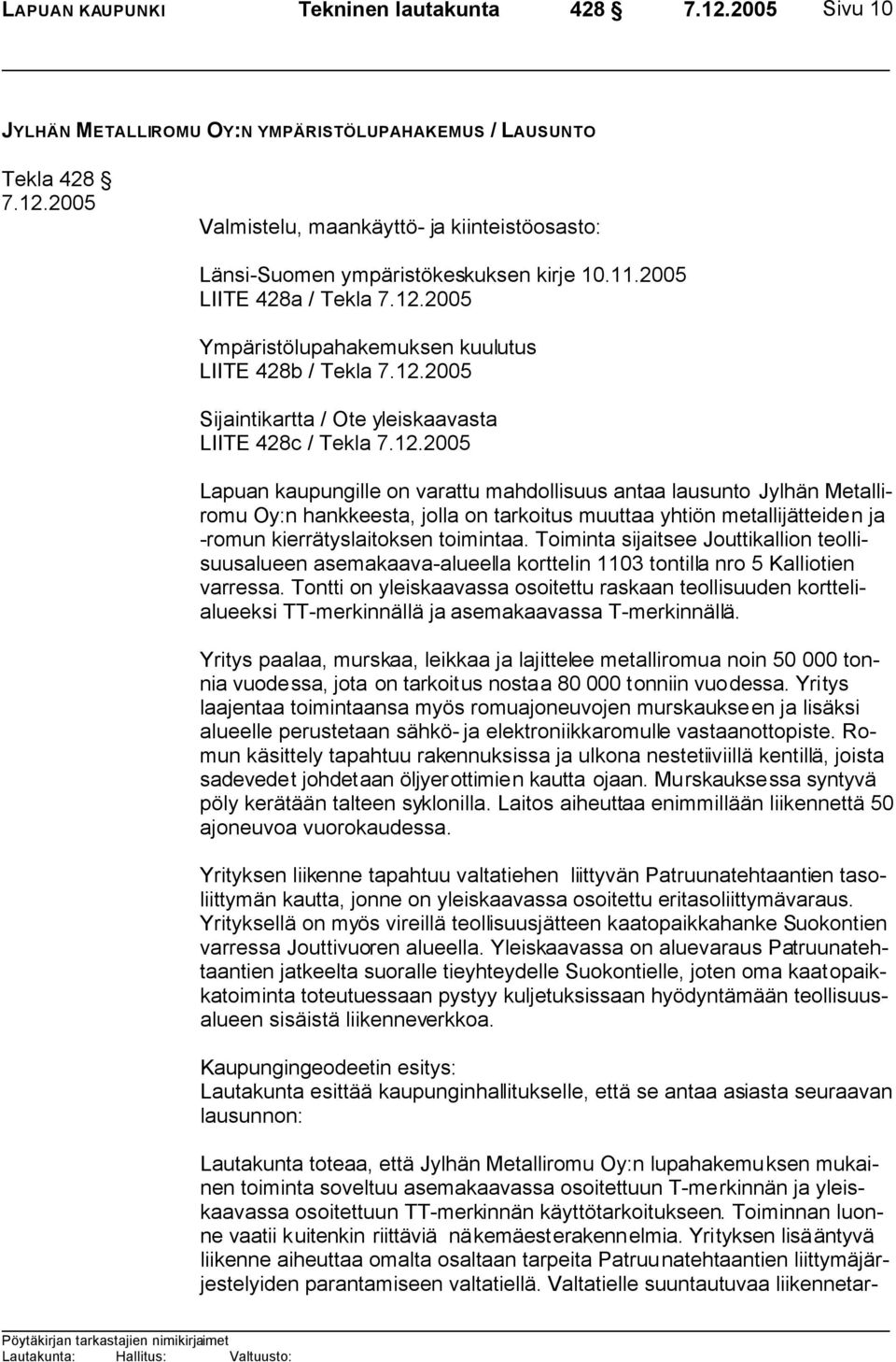 Metalliromu Oy:n hankkeesta, jolla on tarkoitus muuttaa yhtiön metallijätteiden ja -romun kierrätyslaitoksen toimintaa.