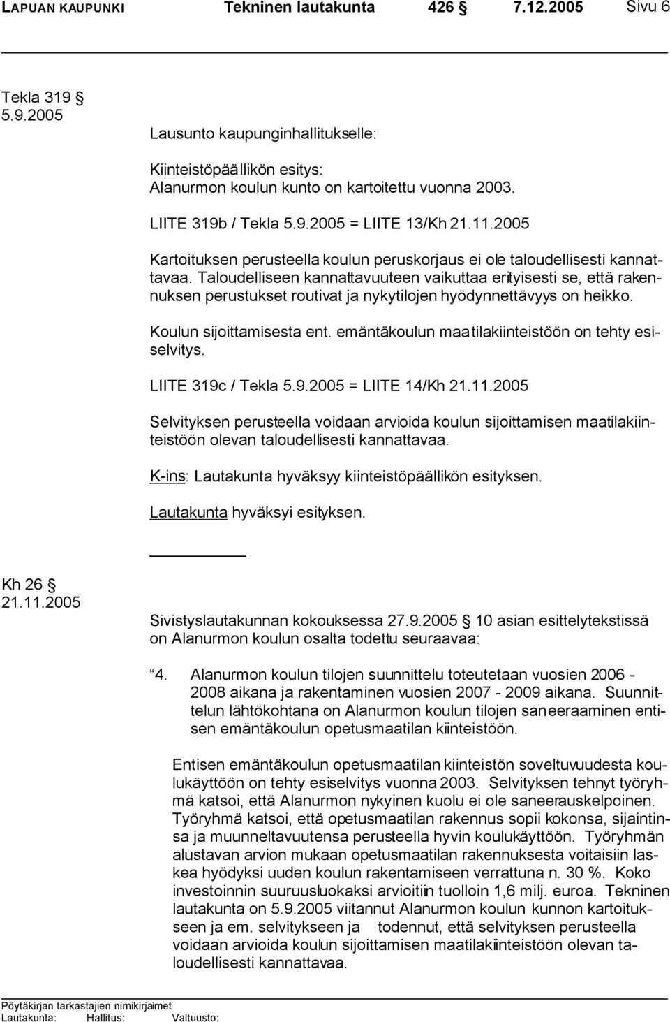 Taloudelliseen kannattavuuteen vaikuttaa erityisesti se, että rakennuksen perustukset routivat ja nykytilojen hyödynnettävyys on heikko. Koulun sijoittamisesta ent.