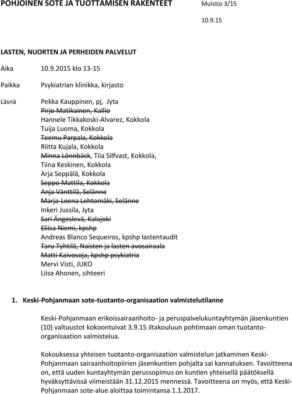 2015 klo 13-15 Paikka Läsnä Psykiatrian klinikka, kirjasto Pekka Kauppinen, pj, Jyta Pirjo Matikainen, Kallio Hannele Tikkakoski-Alvarez, Kokkola Tuija Luoma, Kokkola Teemu Parpala, Kokkola Riitta