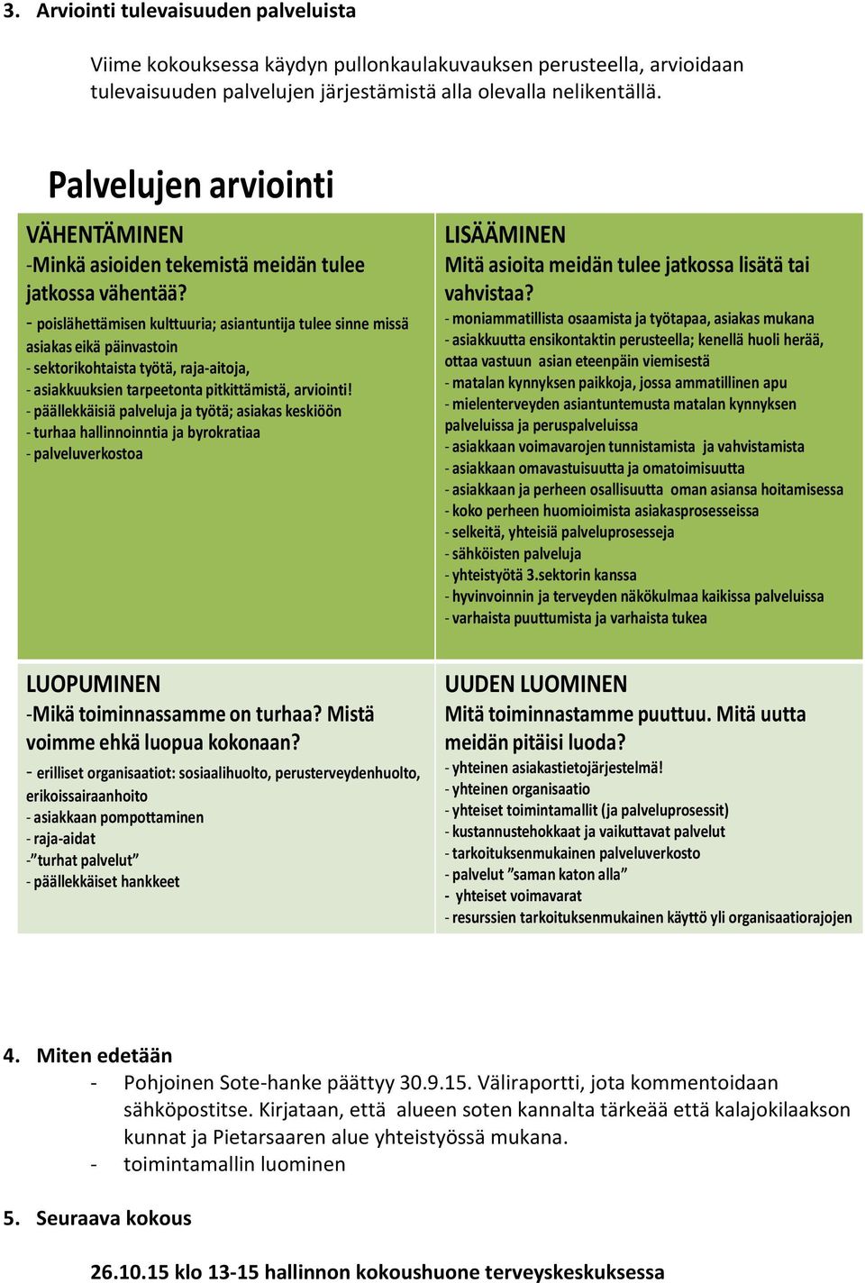 - poislähettämisen kulttuuria; asiantuntija tulee sinne missä asiakas eikä päinvastoin - sektorikohtaista työtä, raja-aitoja, - asiakkuuksien tarpeetonta pitkittämistä, arviointi!