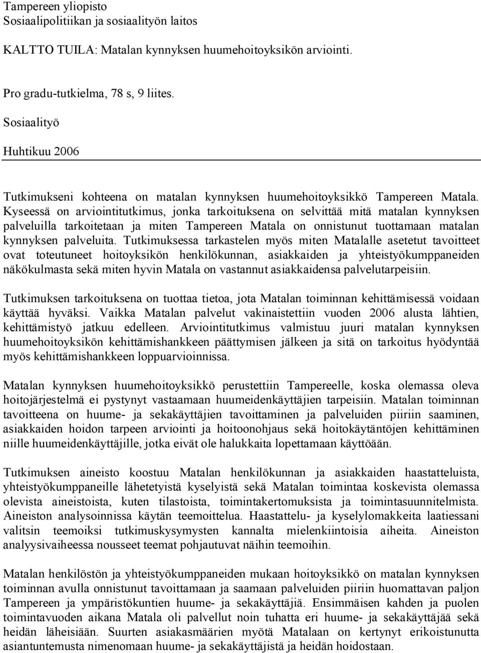 Kyseessä on arviointitutkimus, jonka tarkoituksena on selvittää mitä matalan kynnyksen palveluilla tarkoitetaan ja miten Tampereen Matala on onnistunut tuottamaan matalan kynnyksen palveluita.