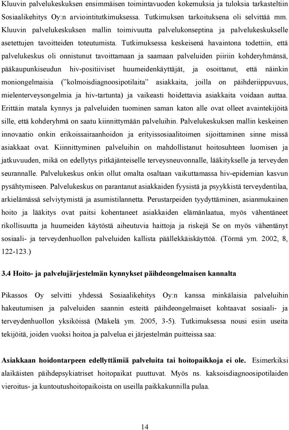 Tutkimuksessa keskeisenä havaintona todettiin, että palvelukeskus oli onnistunut tavoittamaan ja saamaan palveluiden piiriin kohderyhmänsä, pääkaupunkiseudun hiv-positiiviset huumeidenkäyttäjät, ja