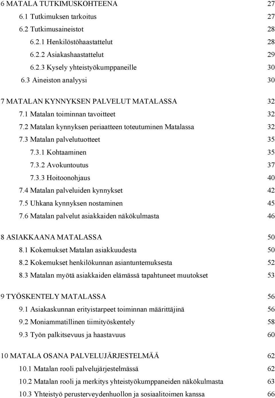 3.2 Avokuntoutus 37 7.3.3 Hoitoonohjaus 40 7.4 Matalan palveluiden kynnykset 42 7.5 Uhkana kynnyksen nostaminen 45 7.6 Matalan palvelut asiakkaiden näkökulmasta 46 8 ASIAKKAANA MATALASSA 50 8.