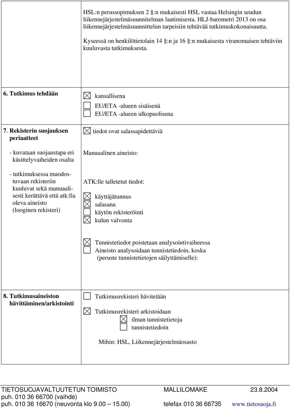 Kyseessä on henkilötietolain 14 :n ja 16 :n mukaisesta viranomaisen tehtäviin kuuluvasta tutkimuksesta. 6. Tutkimus tehdään kansallisena EU/ETA -alueen sisäisenä EU/ETA -alueen ulkopuolisena 7.