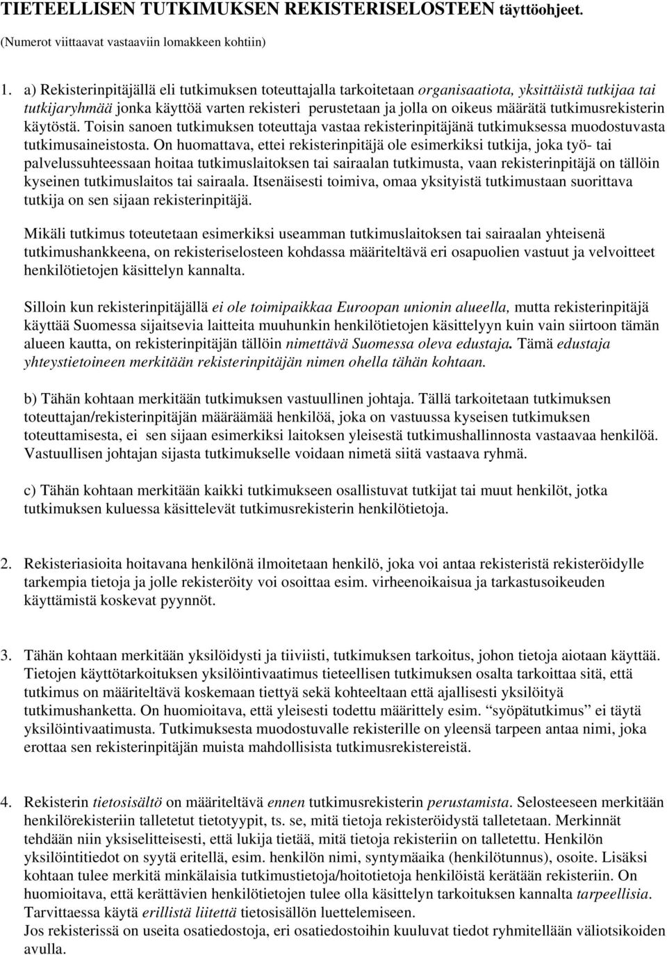 tutkimusrekisterin käytöstä. Toisin sanoen tutkimuksen toteuttaja vastaa rekisterinpitäjänä tutkimuksessa muodostuvasta tutkimusaineistosta.