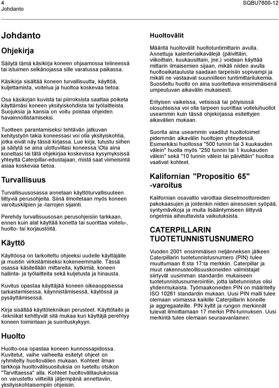 Osa käsikirjan kuvista tai piirroksista saattaa poiketa käyttämäsi koneen yksityiskohdista tai työlaitteista. Suojuksia ja kansia on voitu poistaa ohjeiden havainnollistamiseksi.