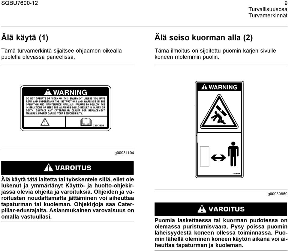 g00931194 Älä käytä tätä laitetta tai työskentele sillä, ellet ole lukenut ja ymmärtänyt Käyttö- ja huolto-ohjekirjassa olevia ohjeita ja varoituksia.