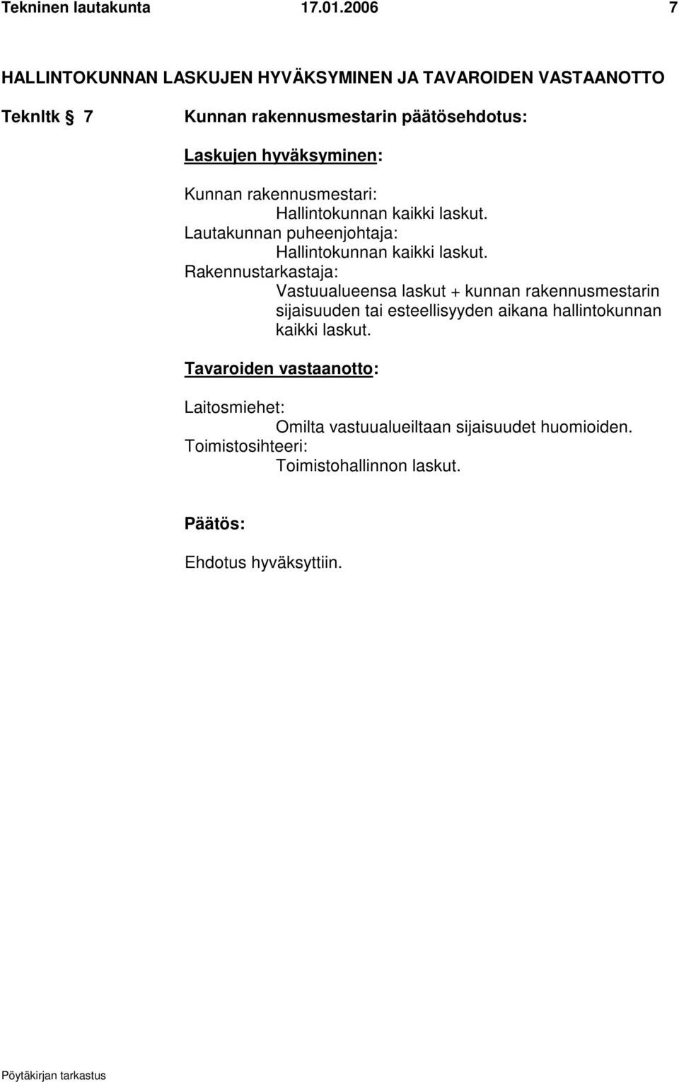 Kunnan rakennusmestari: Hallintokunnan kaikki laskut. Lautakunnan puheenjohtaja: Hallintokunnan kaikki laskut.