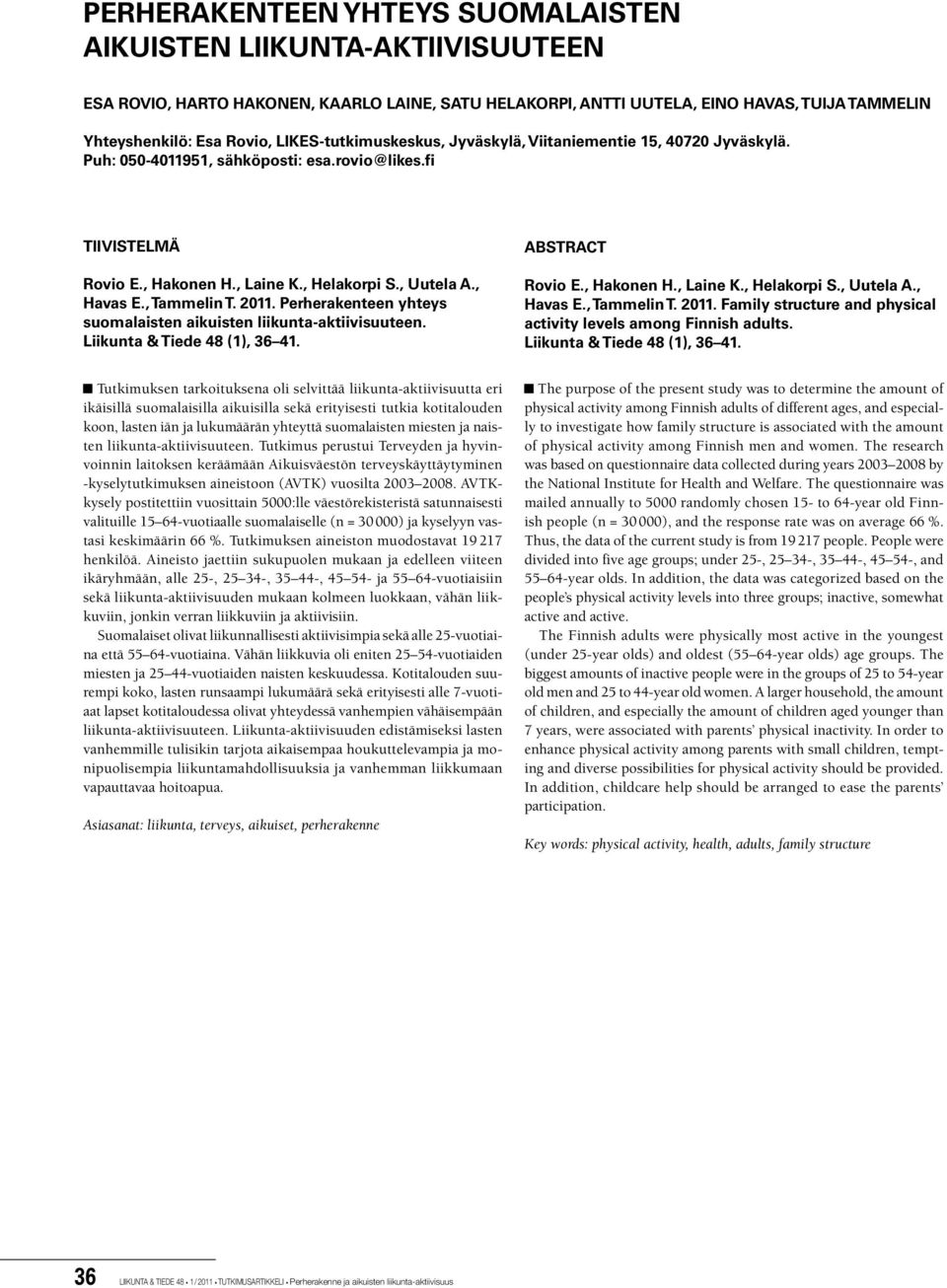 , Tammelin T. 2011. Perherakenteen yhteys suomalaisten aikuisten liikunta-aktiivisuuteen. Liikunta & Tiede 48 (1), 36 41. ABSTRACT Rovio E., Hakonen H., Laine K., Helakorpi S., Uutela A., Havas E.
