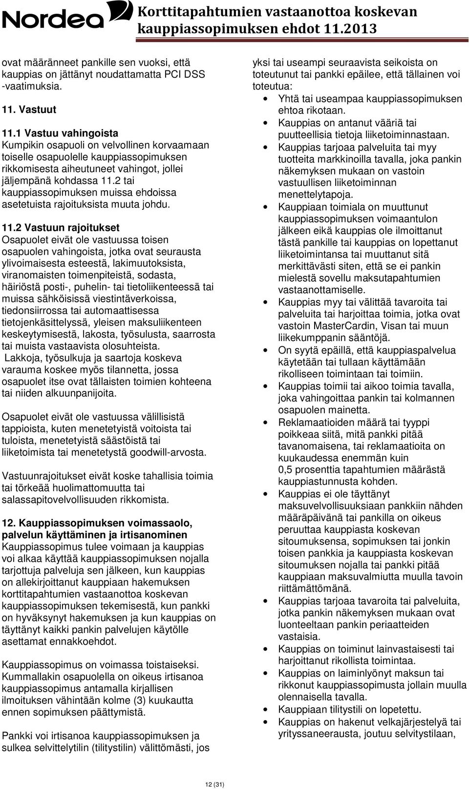 2 tai kauppiassopimuksen muissa ehdoissa asetetuista rajoituksista muuta johdu. 11.