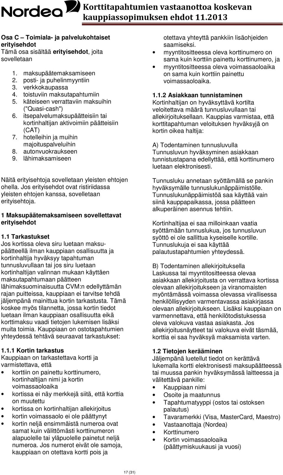 hotelleihin ja muihin majoituspalveluihin 8. autonvuokraukseen 9. lähimaksamiseen Näitä erityisehtoja sovelletaan yleisten ehtojen ohella.