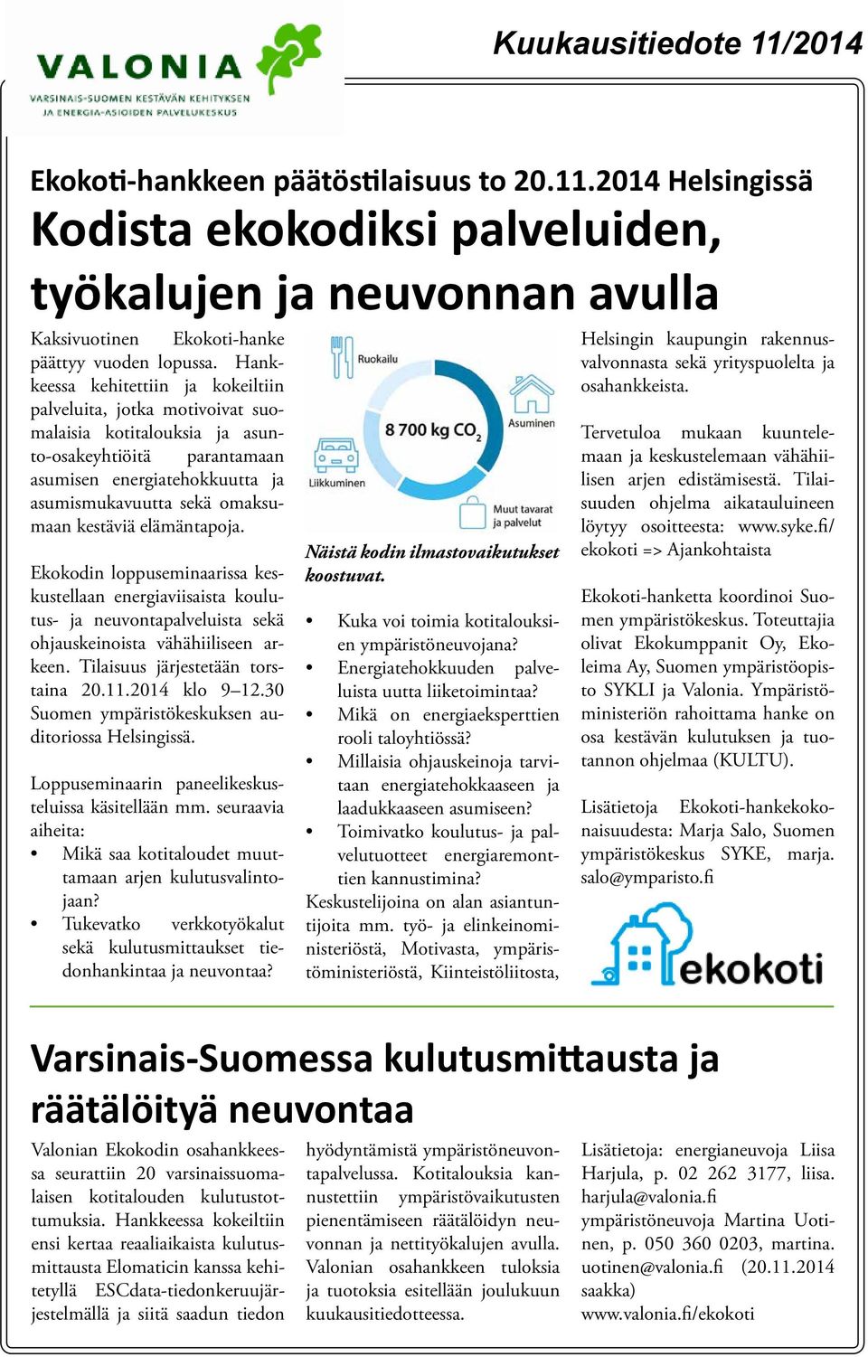 kestäviä elämäntapoja. Ekokodin loppuseminaarissa keskustellaan energiaviisaista koulutus- ja neuvontapalveluista sekä ohjauskeinoista vähähiiliseen arkeen. Tilaisuus järjestetään torstaina 20.11.