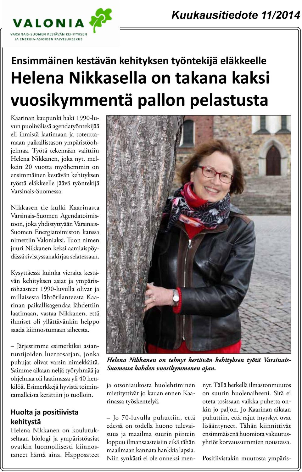 Työtä tekemään valittiin Helena Nikkanen, joka nyt, melkein 20 vuotta myöhemmin on ensimmäinen kestävän kehityksen työstä eläkkeelle jäävä työntekijä Varsinais-Suomessa.