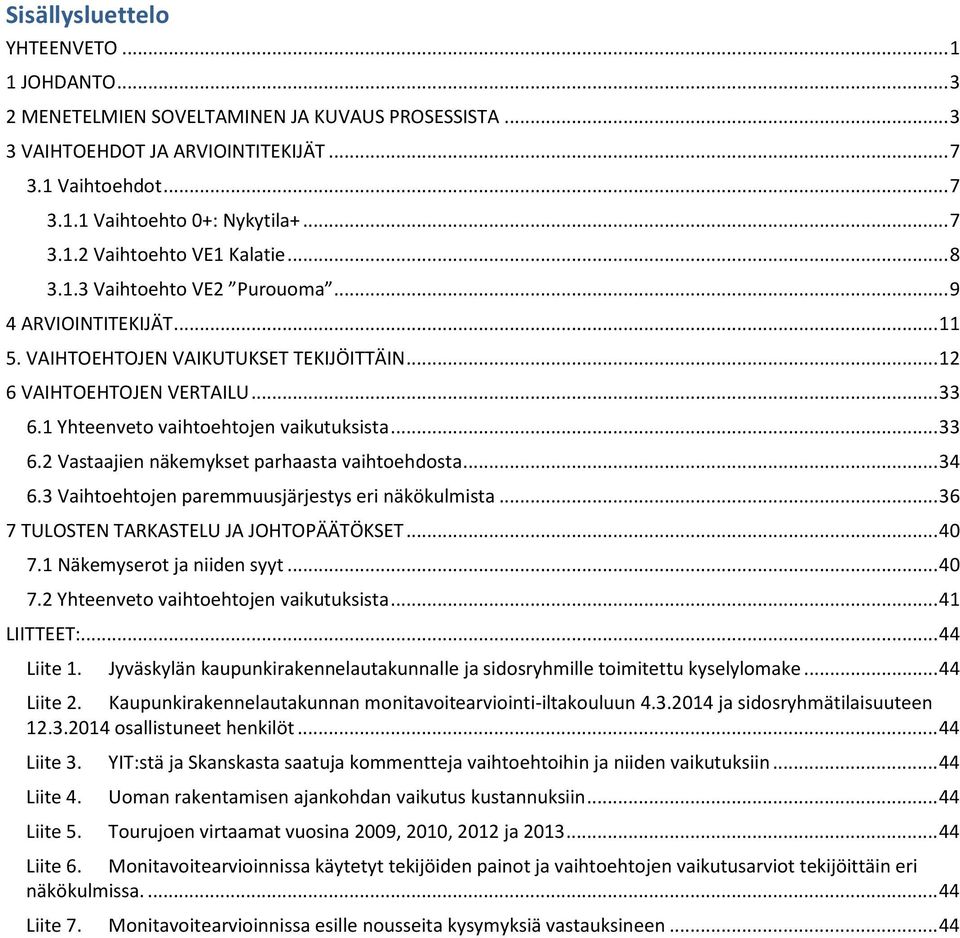 .. 3 6.3 Vaihtoehtojen paremmuusjärjestys eri näkökulmista... 36 7 TULOSTEN TARKASTELU JA JOHTOPÄÄTÖKSET... 0 7. Näkemyserot ja niiden syyt... 0 7. Yhteenveto vaihtoehtojen vaikutuksista... LIITTEET:.