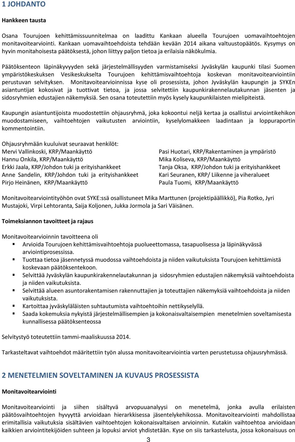 Päätöksenteon läpinäkyvyyden sekä järjestelmällisyyden varmistamiseksi Jyväskylän kaupunki tilasi Suomen ympäristökeskuksen Vesikeskukselta Tourujoen kehittämisvaihtoehtoja koskevan