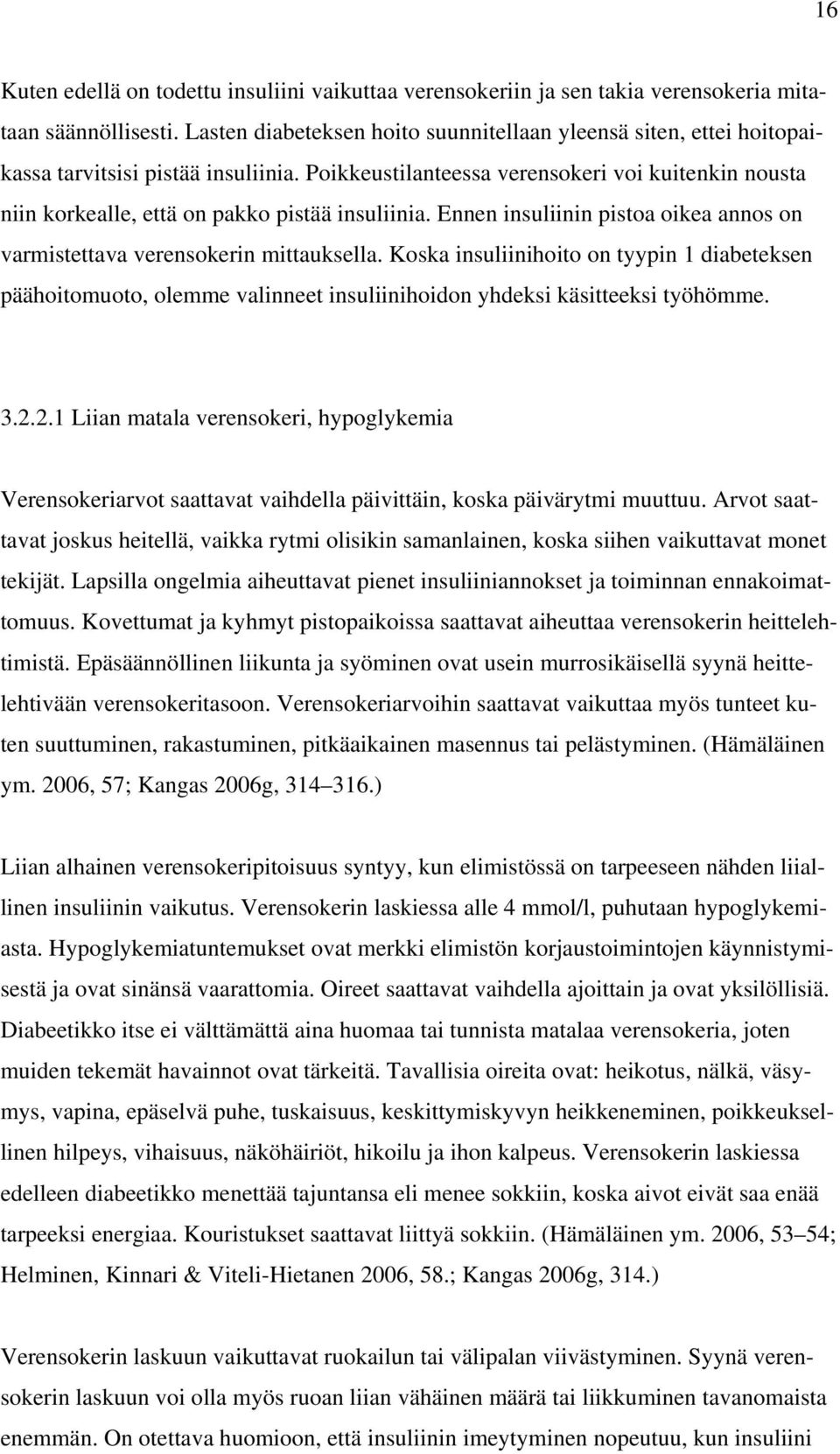 Poikkeustilanteessa verensokeri voi kuitenkin nousta niin korkealle, että on pakko pistää insuliinia. Ennen insuliinin pistoa oikea annos on varmistettava verensokerin mittauksella.