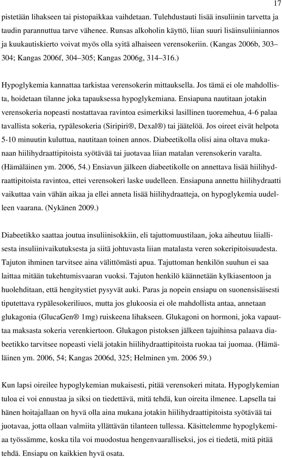 ) Hypoglykemia kannattaa tarkistaa verensokerin mittauksella. Jos tämä ei ole mahdollista, hoidetaan tilanne joka tapauksessa hypoglykemiana.