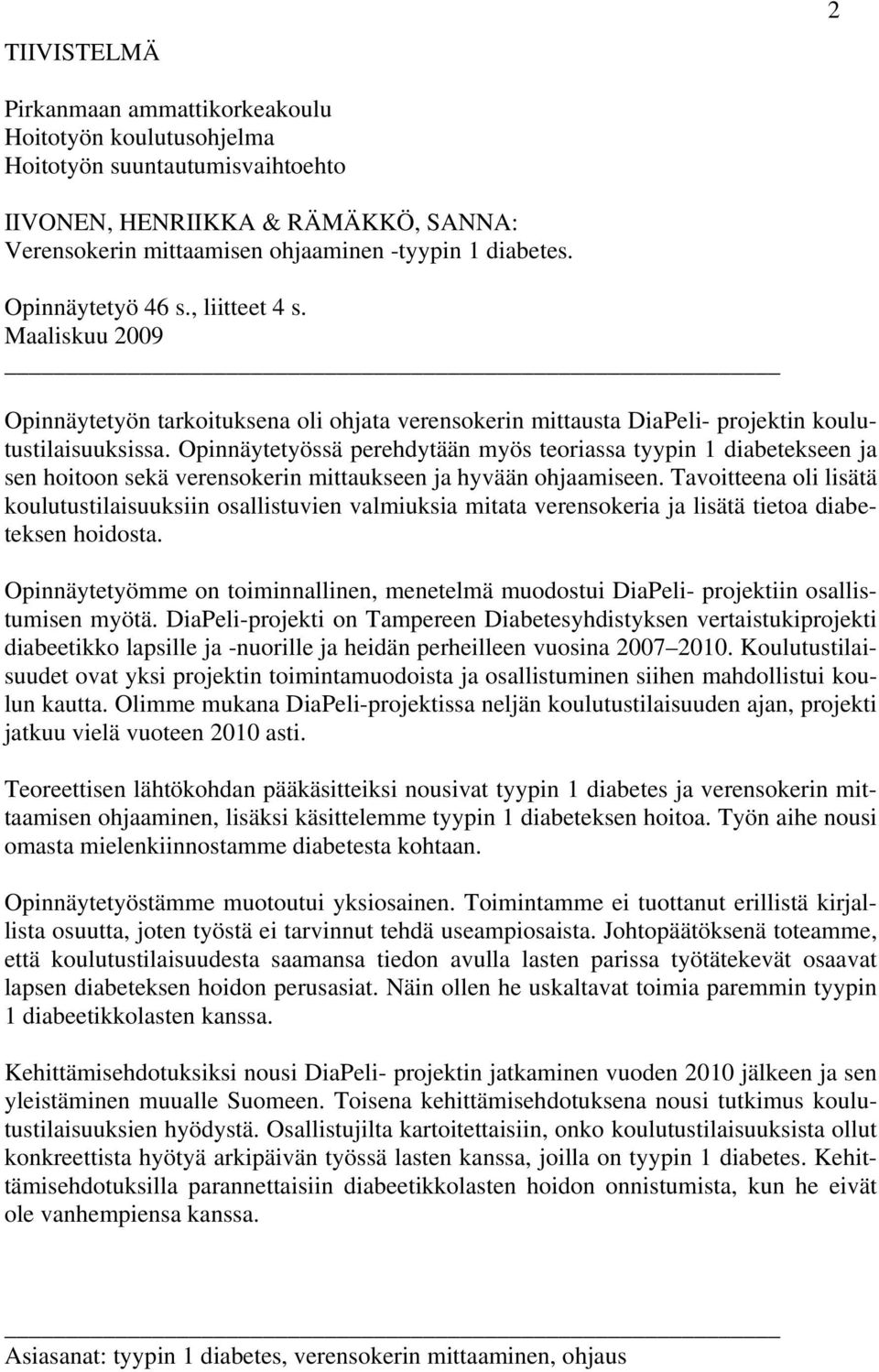 Opinnäytetyössä perehdytään myös teoriassa tyypin 1 diabetekseen ja sen hoitoon sekä verensokerin mittaukseen ja hyvään ohjaamiseen.