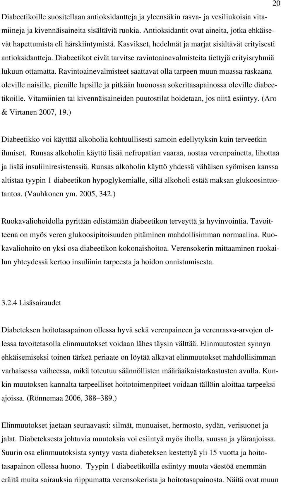 Diabeetikot eivät tarvitse ravintoainevalmisteita tiettyjä erityisryhmiä lukuun ottamatta.