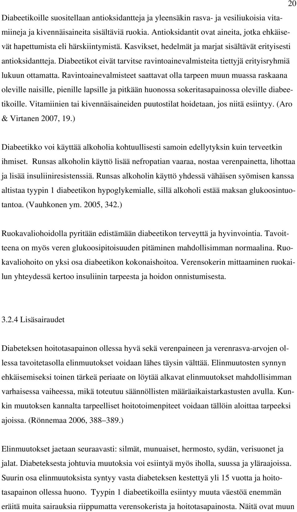 Diabeetikot eivät tarvitse ravintoainevalmisteita tiettyjä erityisryhmiä lukuun ottamatta.