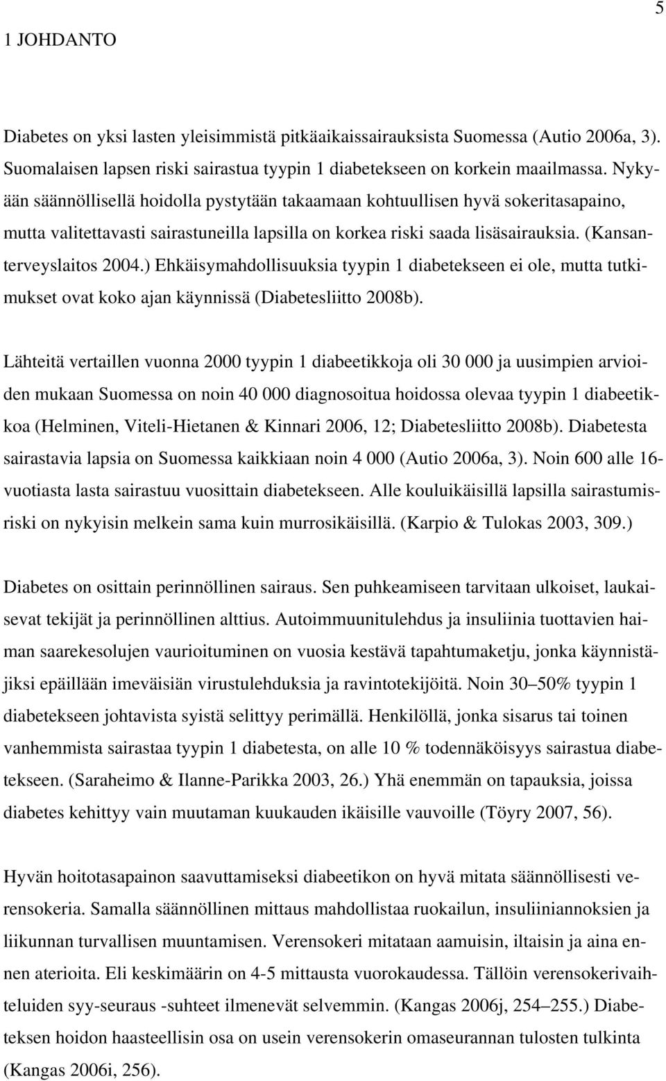 ) Ehkäisymahdollisuuksia tyypin 1 diabetekseen ei ole, mutta tutkimukset ovat koko ajan käynnissä (Diabetesliitto 2008b).