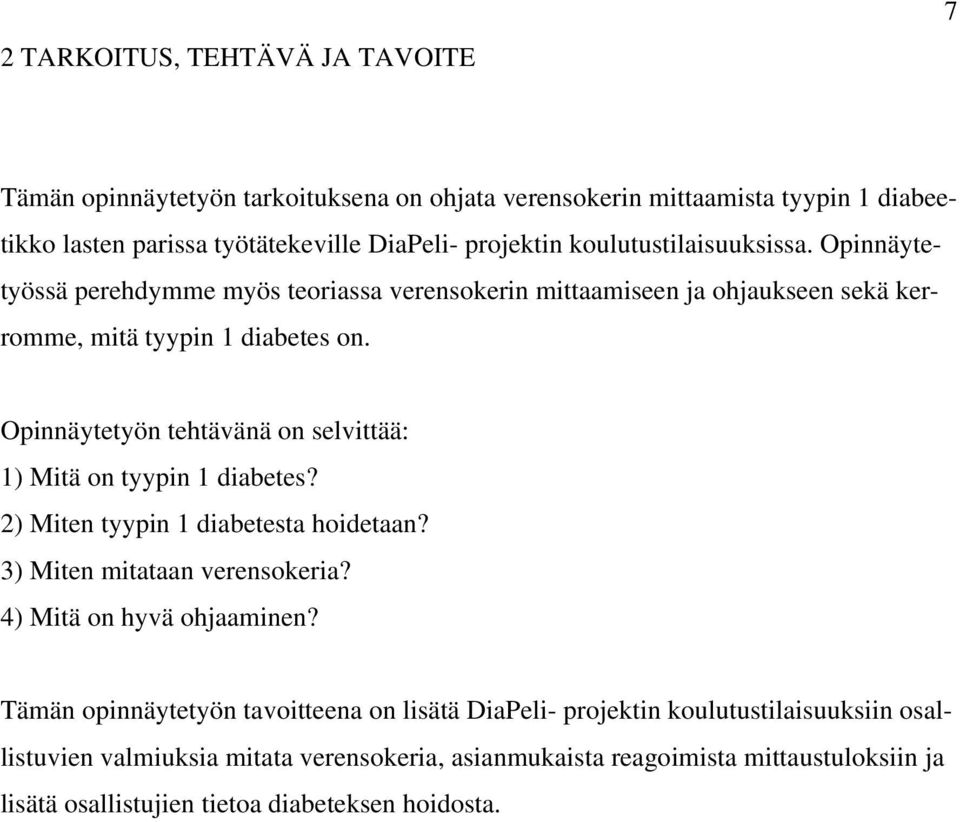 Opinnäytetyön tehtävänä on selvittää: 1) Mitä on tyypin 1 diabetes? 2) Miten tyypin 1 diabetesta hoidetaan? 3) Miten mitataan verensokeria? 4) Mitä on hyvä ohjaaminen?