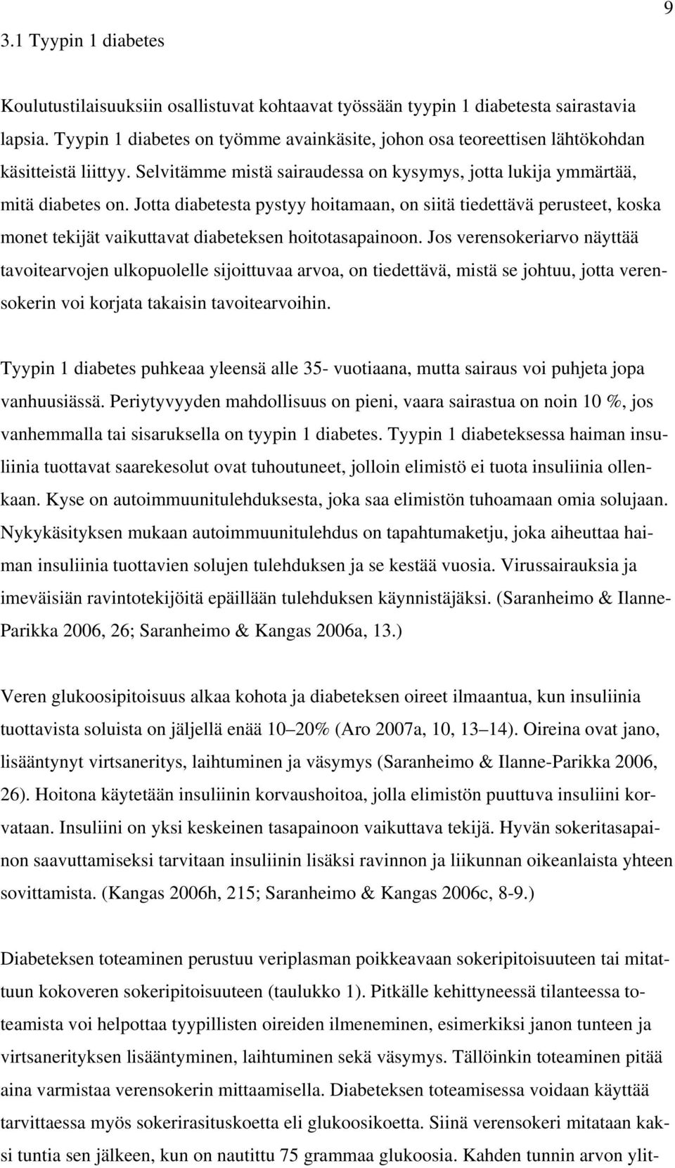 Jotta diabetesta pystyy hoitamaan, on siitä tiedettävä perusteet, koska monet tekijät vaikuttavat diabeteksen hoitotasapainoon.