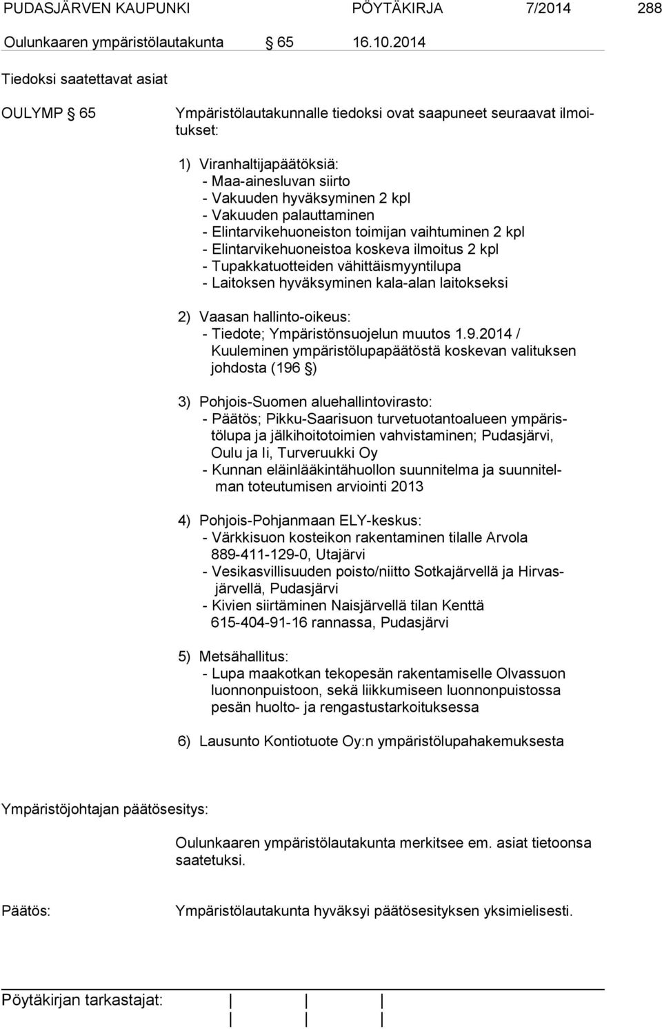 Vakuuden palauttaminen - Elintarvikehuoneiston toimijan vaihtuminen 2 kpl - Elintarvikehuoneistoa koskeva ilmoitus 2 kpl - Tupakkatuotteiden vähittäismyyntilupa - Laitoksen hyväksyminen kala-alan