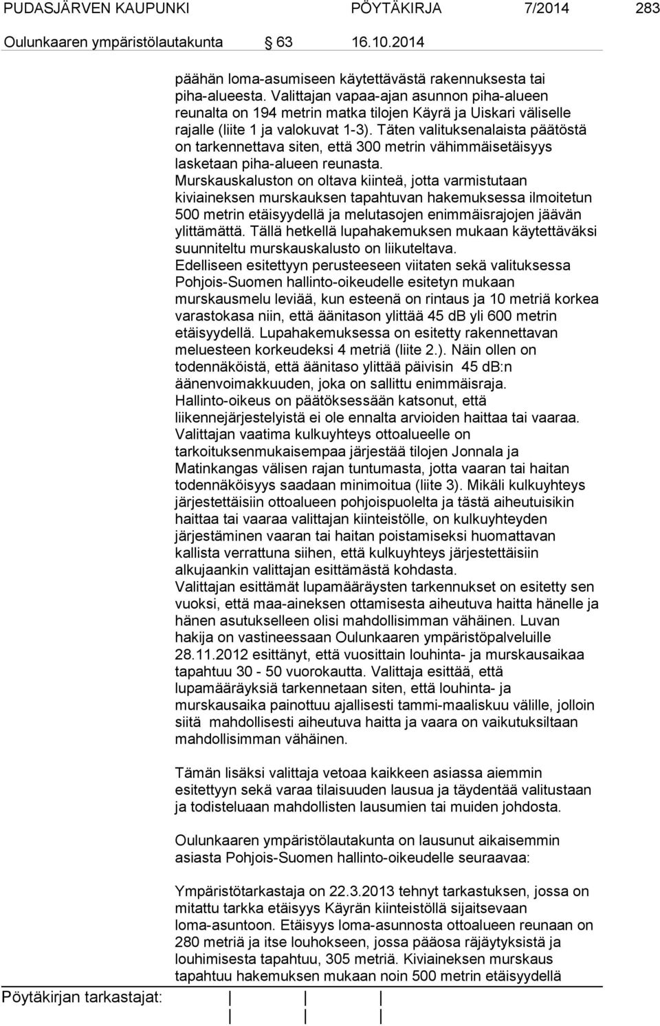 Täten valituksenalaista päätöstä on tarkennettava siten, että 300 metrin vähimmäisetäisyys lasketaan piha-alueen reunasta.