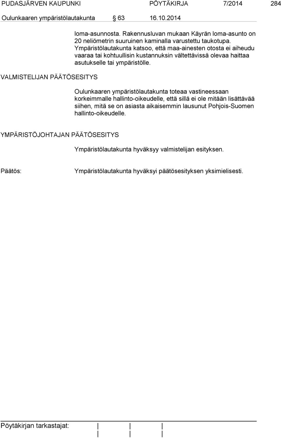 Ympäristölautakunta katsoo, että maa-ainesten otosta ei aiheudu vaaraa tai kohtuullisin kustannuksin vältettävissä olevaa haittaa asutukselle tai ympäristölle.